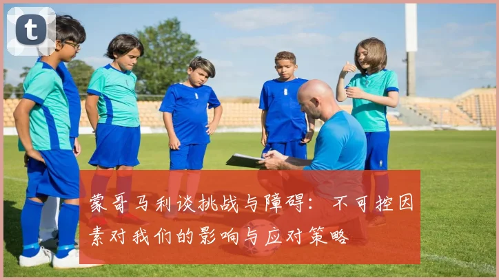蒙哥马利谈挑战与障碍：不可控因素对我们的影响与应对策略